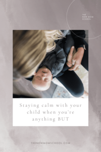 Staying Calm With Your Child When You're Anything But
