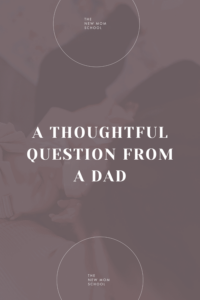 A Thoughtful Question From A Dad