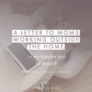 A letter to moms working outside the home — or maybe just to myself