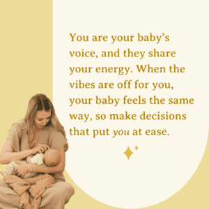 You are your baby's voice and they share your energy. When the vibes are off for you, your baby feels the same way, so make decisions that put you at ease.