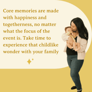 Core memories are made with happiness and togetherness, no matter wheat the focus of the event is. Take time to experience that childlike wonder with your family